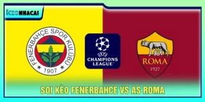 Soi Kèo Fenerbahce Vs AS Roma, 23h45 Ngày 10/09 - Cúp C1